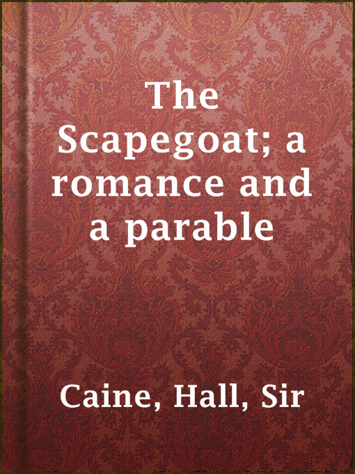 Title details for The Scapegoat; a romance and a parable by Sir Hall Caine - Available